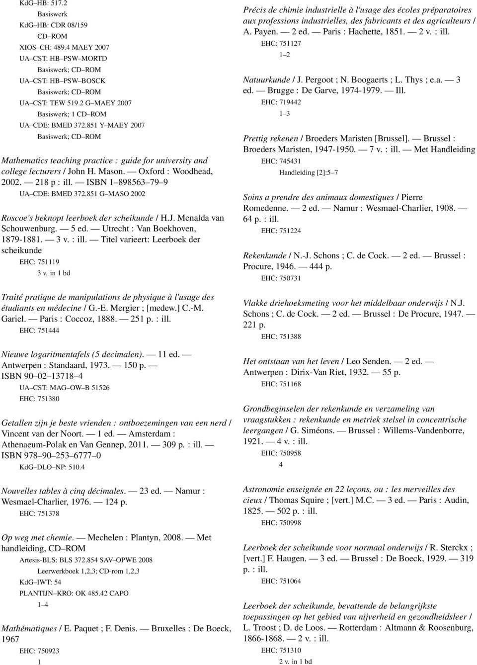 Oxford : Woodhead, 2002. 218 p : ill. ISBN 1 898563 79 9 UA CDE: BMED 372.851 G MASO 2002 Roscoe's beknopt leerboek der scheikunde / H.J. Menalda van Schouwenburg. 5 ed.