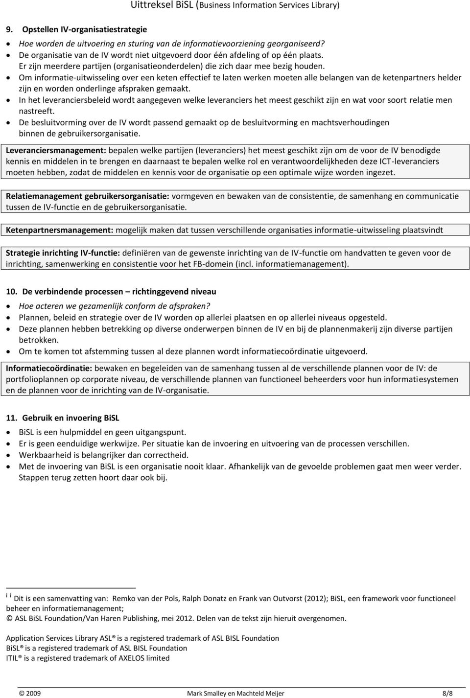 Om informatie-uitwisseling over een keten effectief te laten werken moeten alle belangen van de ketenpartners helder zijn en worden onderlinge afspraken gemaakt.