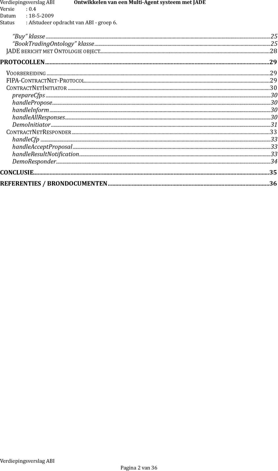 .. 30 handleinform... 30 handleallresponses... 30 DemoInitiator... 31 CONTRACTNETRESPONDER...33 handlecfp... 33 handleacceptproposal.