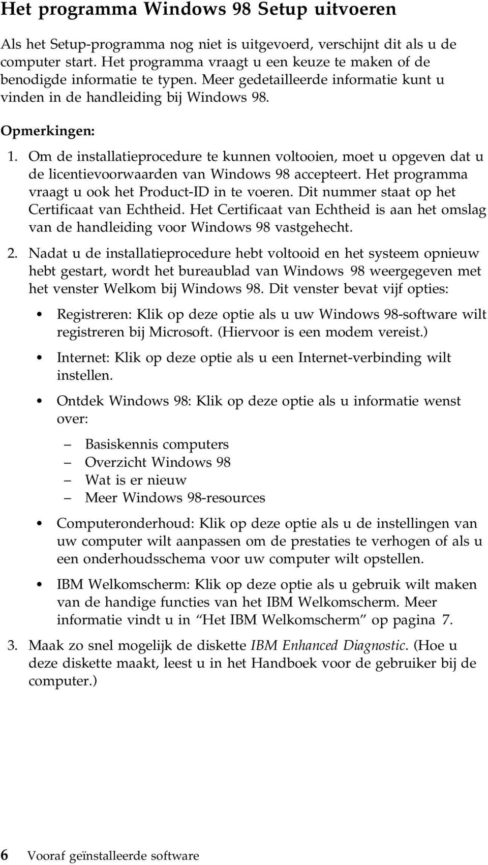 Om de installatieprocedure te kunnen voltooien, moet u opgeven dat u de licentievoorwaarden van Windows 98 accepteert. Het programma vraagt u ook het Product-ID in te voeren.