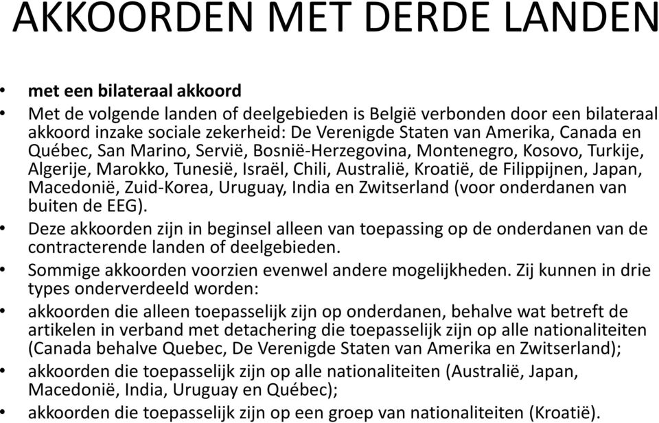 Uruguay, India en Zwitserland (voor onderdanen van buiten de EEG). Deze akkoorden zijn in beginsel alleen van toepassing op de onderdanen van de contracterende landen of deelgebieden.