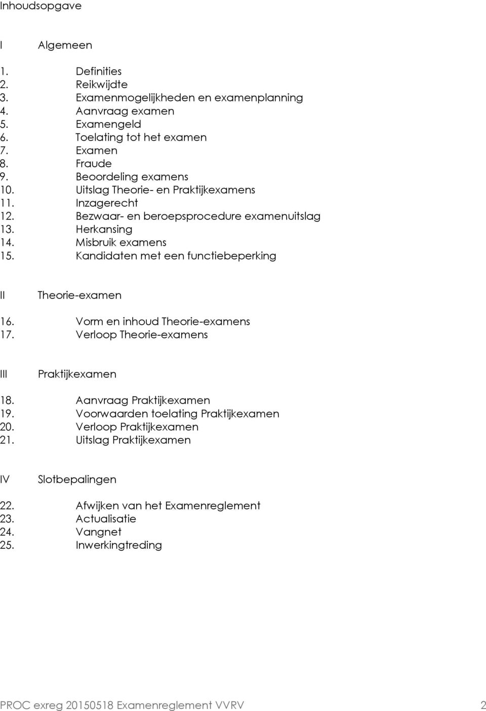 Kandidaten met een functiebeperking II Theorie-examen 16. Vorm en inhoud Theorie-examens 17. Verloop Theorie-examens III Praktijkexamen 18. Aanvraag Praktijkexamen 19.