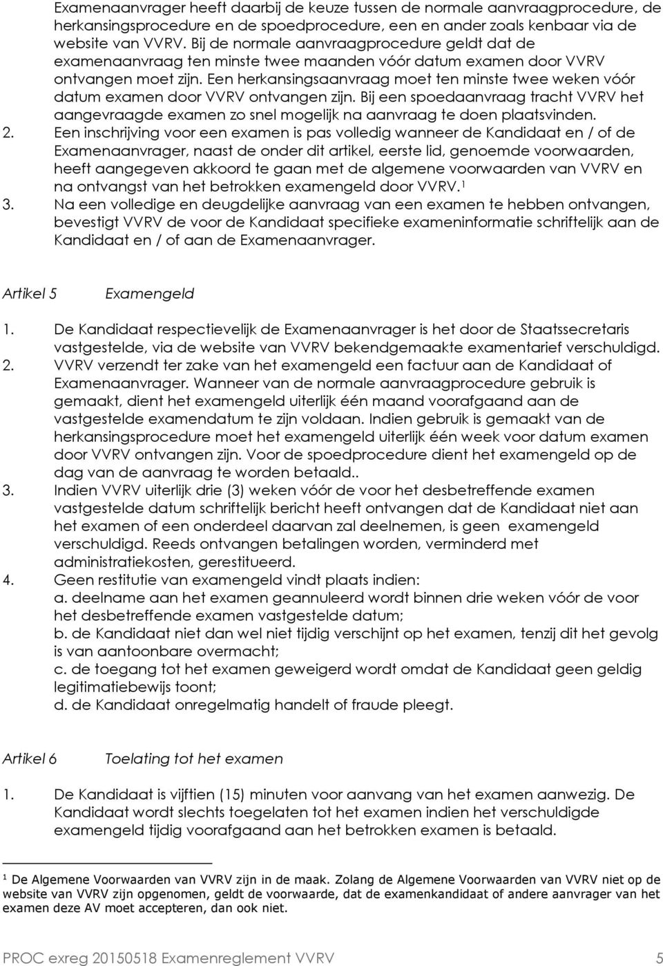 Een herkansingsaanvraag moet ten minste twee weken vóór datum examen door VVRV ontvangen zijn.