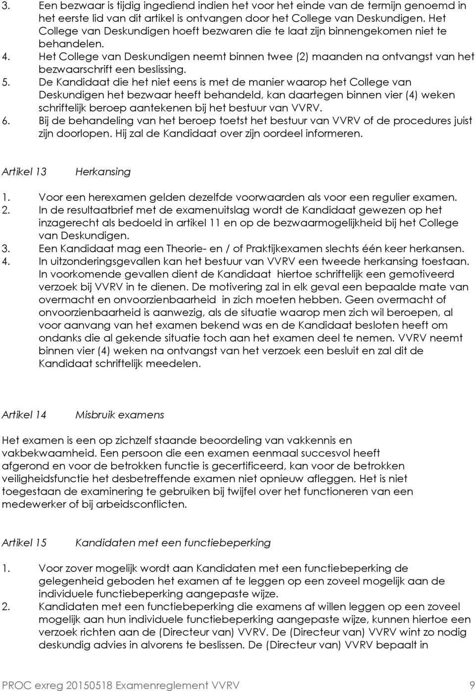 Het College van Deskundigen neemt binnen twee (2) maanden na ontvangst van het bezwaarschrift een beslissing. 5.