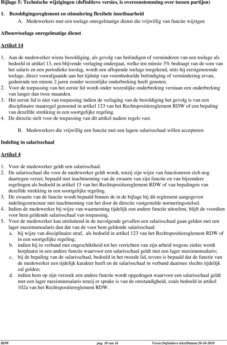 Aan de medewerker wiens bezoldiging, als gevolg van beëindigen of verminderen van een toelage als bedoeld in artikel 13, een blijvende verlaging ondergaat, welke ten minste 3% bedraagt van de som van