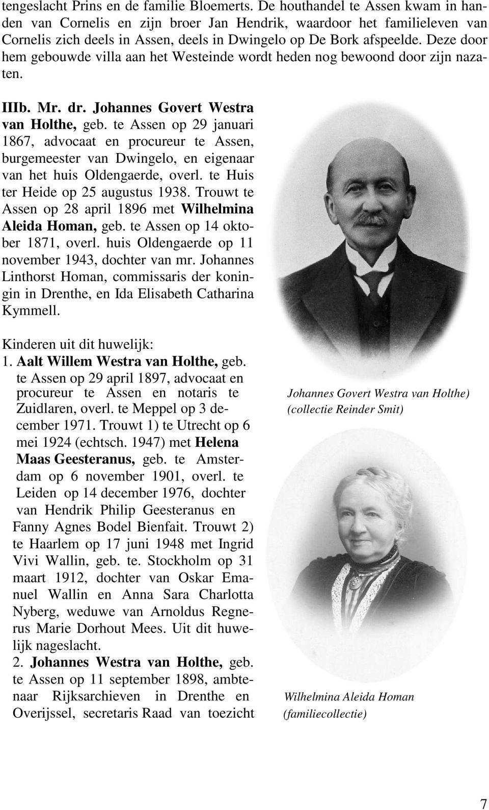 Deze door hem gebouwde villa aan het Westeinde wordt heden nog bewoond door zijn nazaten. IIIb. Mr. dr. Johannes Govert Westra van Holthe, geb.