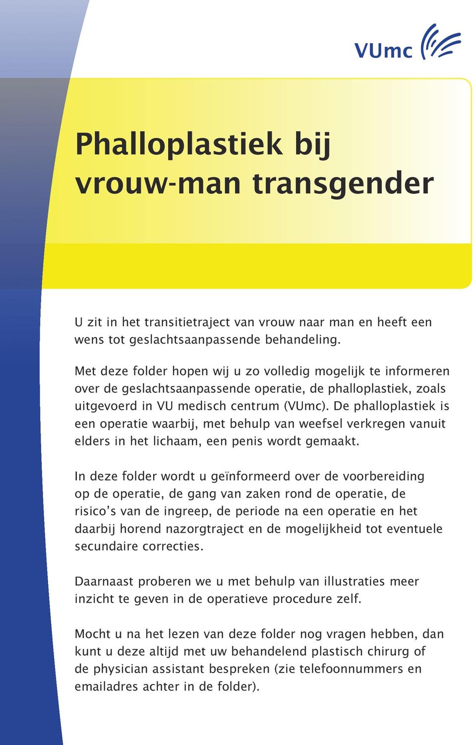 De phalloplastiek is een operatie waarbij, met behulp van weefsel verkregen vanuit elders in het lichaam, een penis wordt gemaakt.