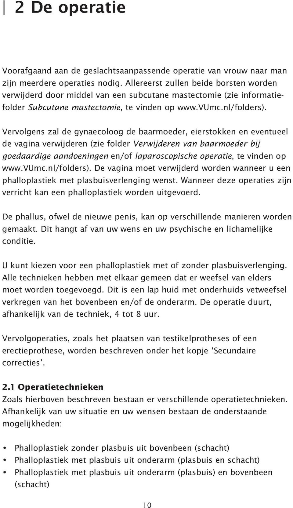 Vervolgens zal de gynaecoloog de baarmoeder, eierstokken en eventueel de vagina verwijderen (zie folder Verwijderen van baarmoeder bij goedaardige aandoeningen en/of laparoscopische operatie, te