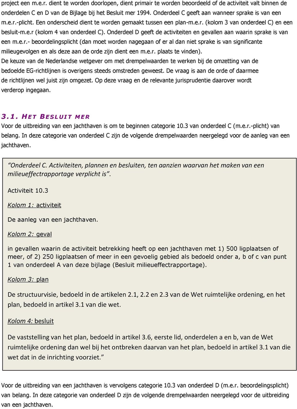 Onderdeel D geeft de activiteiten en gevallen aan waarin sprake is van een m.e.r.- beoordelingsplicht (dan moet worden nagegaan of er al dan niet sprake is van significante milieugevolgen en als deze aan de orde zijn dient een m.