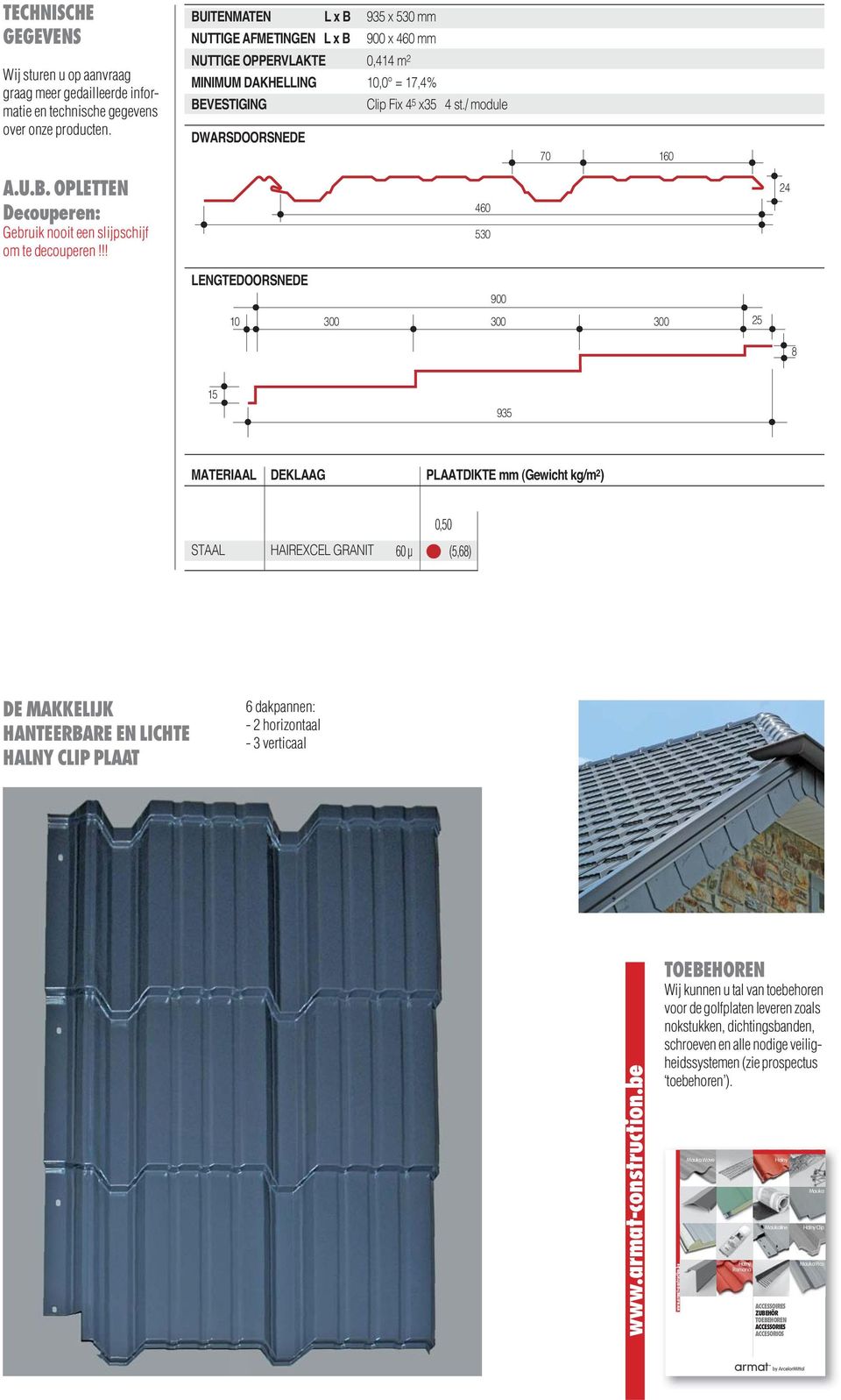 !! 460 530 4 LENGTEDOORSNEDE 0 900 300 300 300 5 8 5 935 MATERIAAL DEKLAAG PLAATDIKTE mm (Gewicht kg/m ) 0,50 STAAL HAIREXCEL GRANIT 60 µ (5,68) DE MAKKELIJK HANTEERBARE EN LICHTE HALNY CLIP PLAAT 6