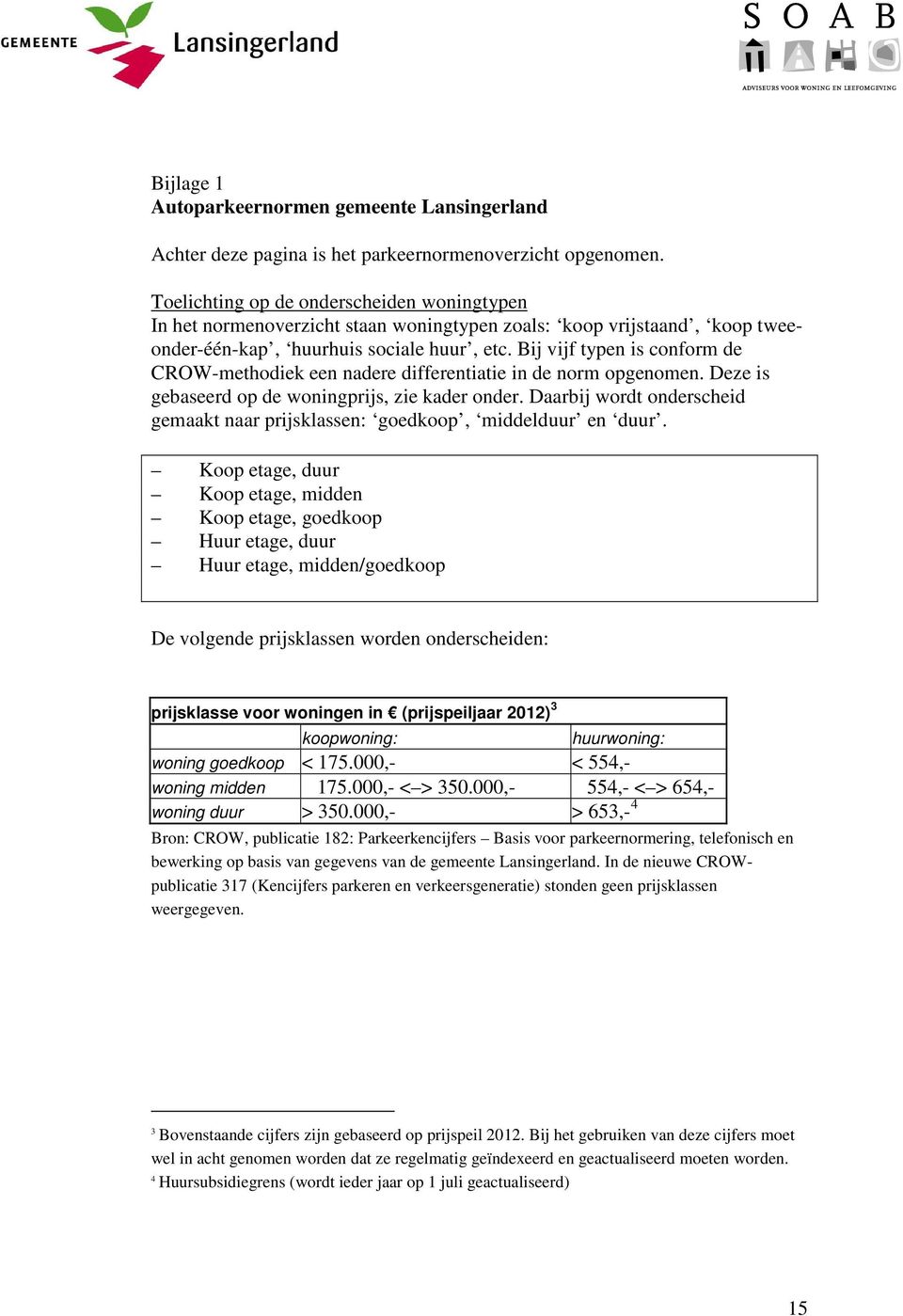 Bij vijf typen is conform de CROW-methodiek een nadere differentiatie in de norm opgenomen. Deze is gebaseerd op de woningprijs, zie kader onder.