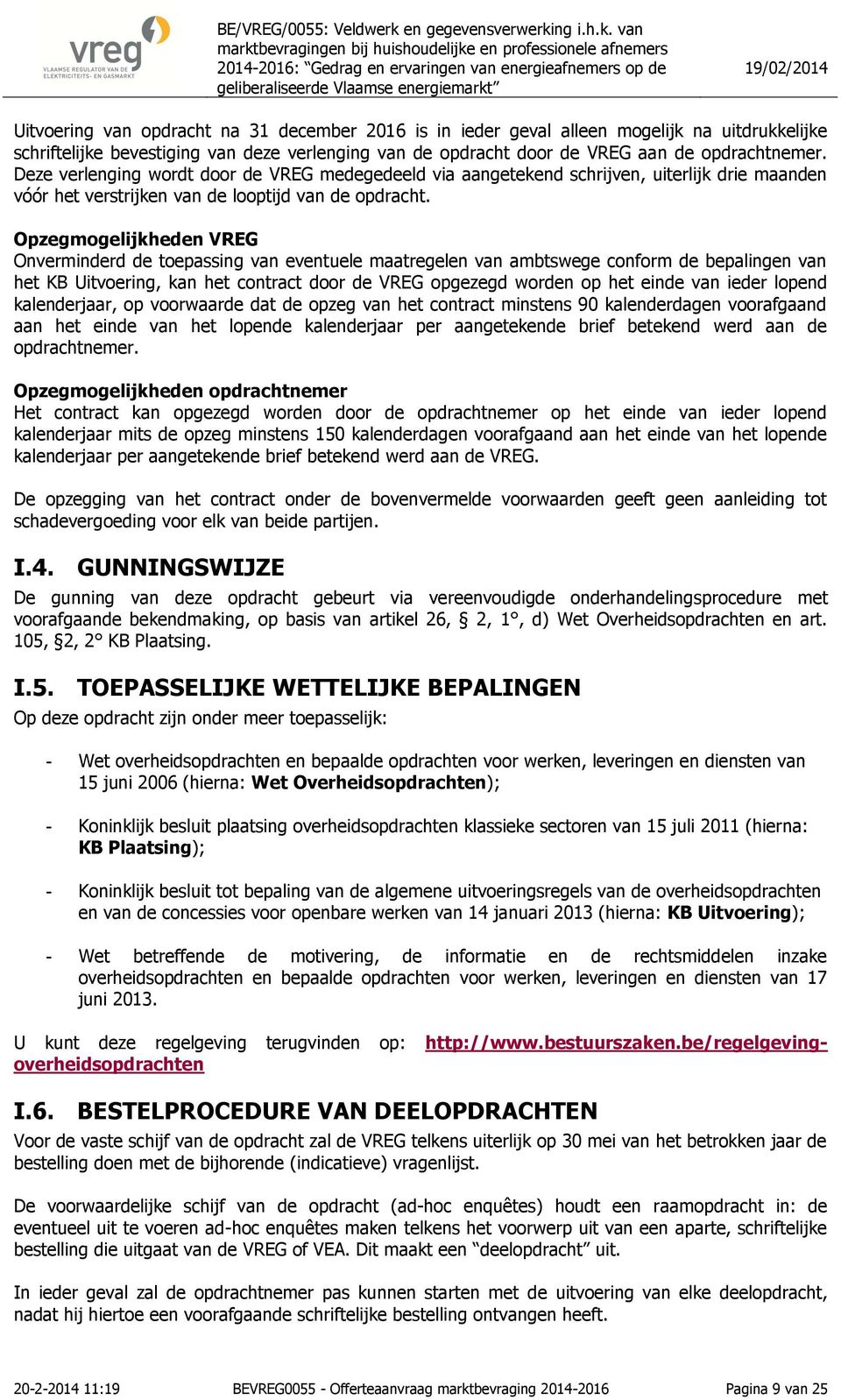 Opzegmogelijkheden VREG Onverminderd de toepassing van eventuele maatregelen van ambtswege conform de bepalingen van het KB Uitvoering, kan het contract door de VREG opgezegd worden op het einde van