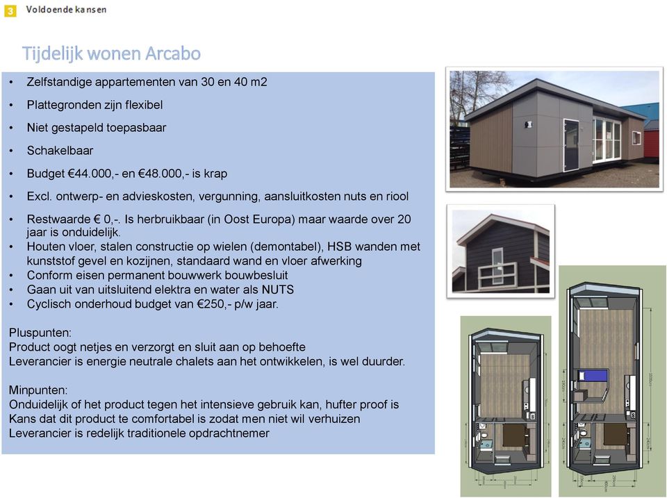 Houten vloer, stalen constructie op wielen (demontabel), HSB wanden met kunststof gevel en kozijnen, standaard wand en vloer afwerking Conform eisen permanent bouwwerk bouwbesluit Gaan uit van