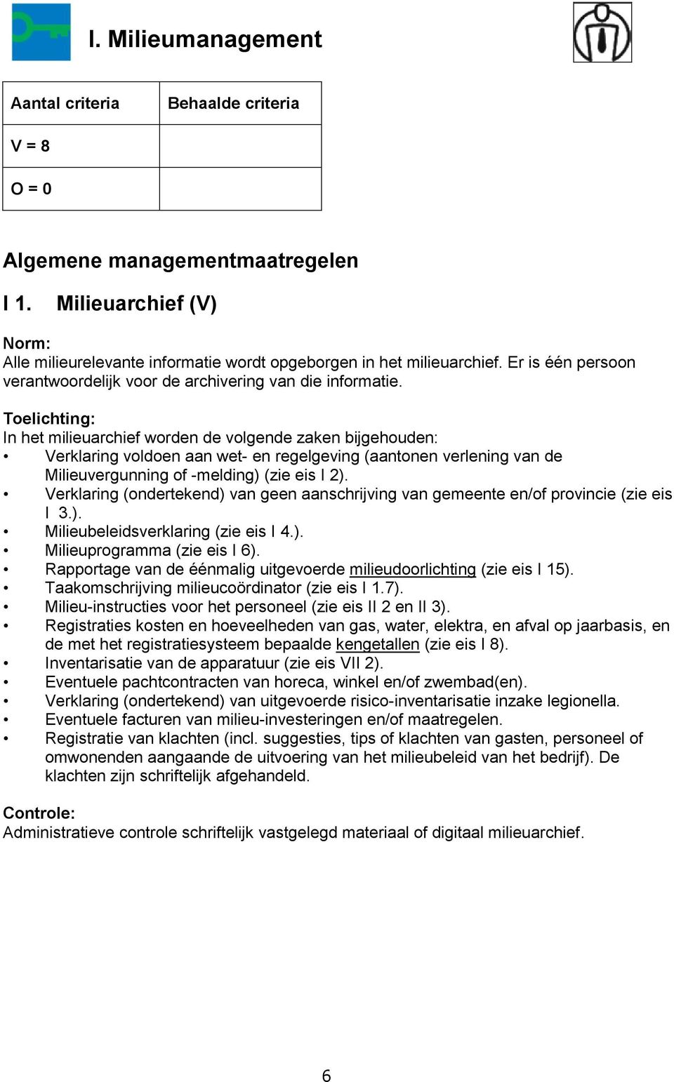 In het milieuarchief worden de volgende zaken bijgehouden: Verklaring voldoen aan wet- en regelgeving (aantonen verlening van de Milieuvergunning of -melding) (zie eis I 2).