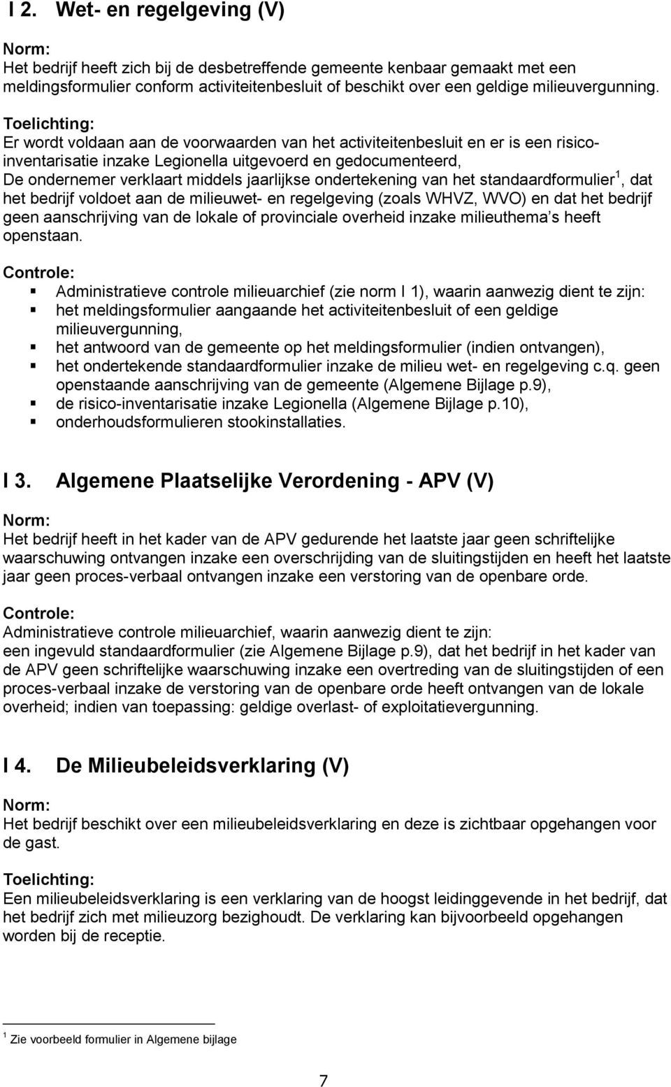 ondertekening van het standaardformulier 1, dat het bedrijf voldoet aan de milieuwet- en regelgeving (zoals WHVZ, WVO) en dat het bedrijf geen aanschrijving van de lokale of provinciale overheid