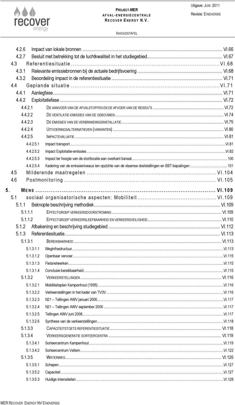 .. VI.72 4.4.2.2 DE VENTILATIE-EMISSIES VAN DE GEBOUWEN... VI.74 4.4.2.3 DE EMISSIES VAN DE VERBRANDINGSINSTALLATIE... VI.75 4.4.2.4 UITVOERINGSALTERNATIEVEN (VARIANTEN)... VI.80 4.4.2.5 IMPACTEVALUATIE.