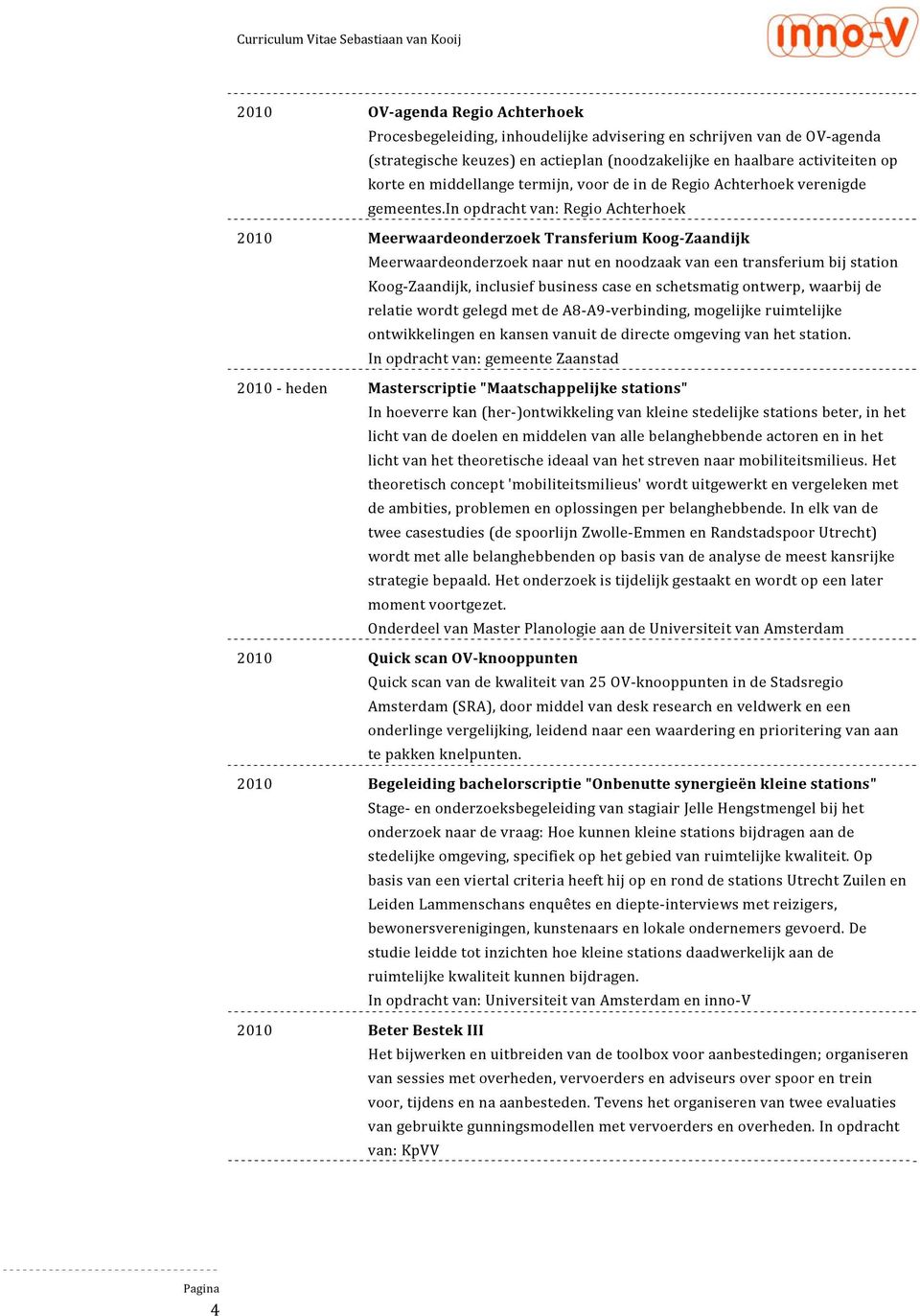 in opdracht van: Regio Achterhoek 2010 Meerwaardeonderzoek Transferium Koog Zaandijk Meerwaardeonderzoek naar nut en noodzaak van een transferium bij station Koog Zaandijk, inclusief business case en