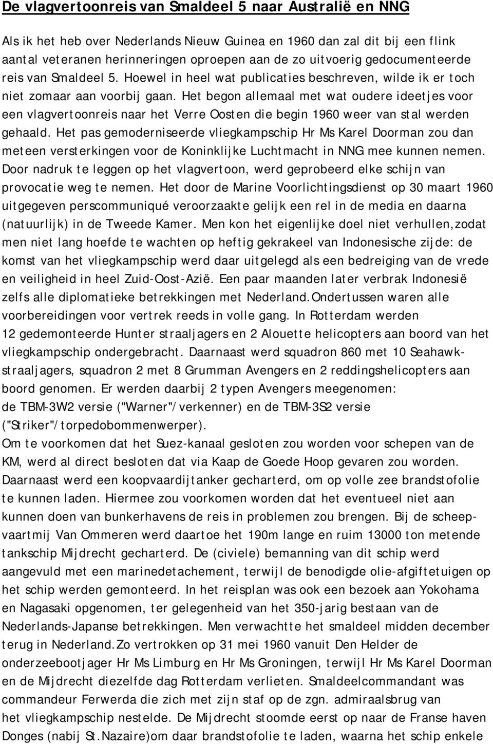 Het begon allemaal met wat oudere ideetjes voor een vlagvertoonreis naar het Verre Oosten die begin 1960 weer van stal werden gehaald.