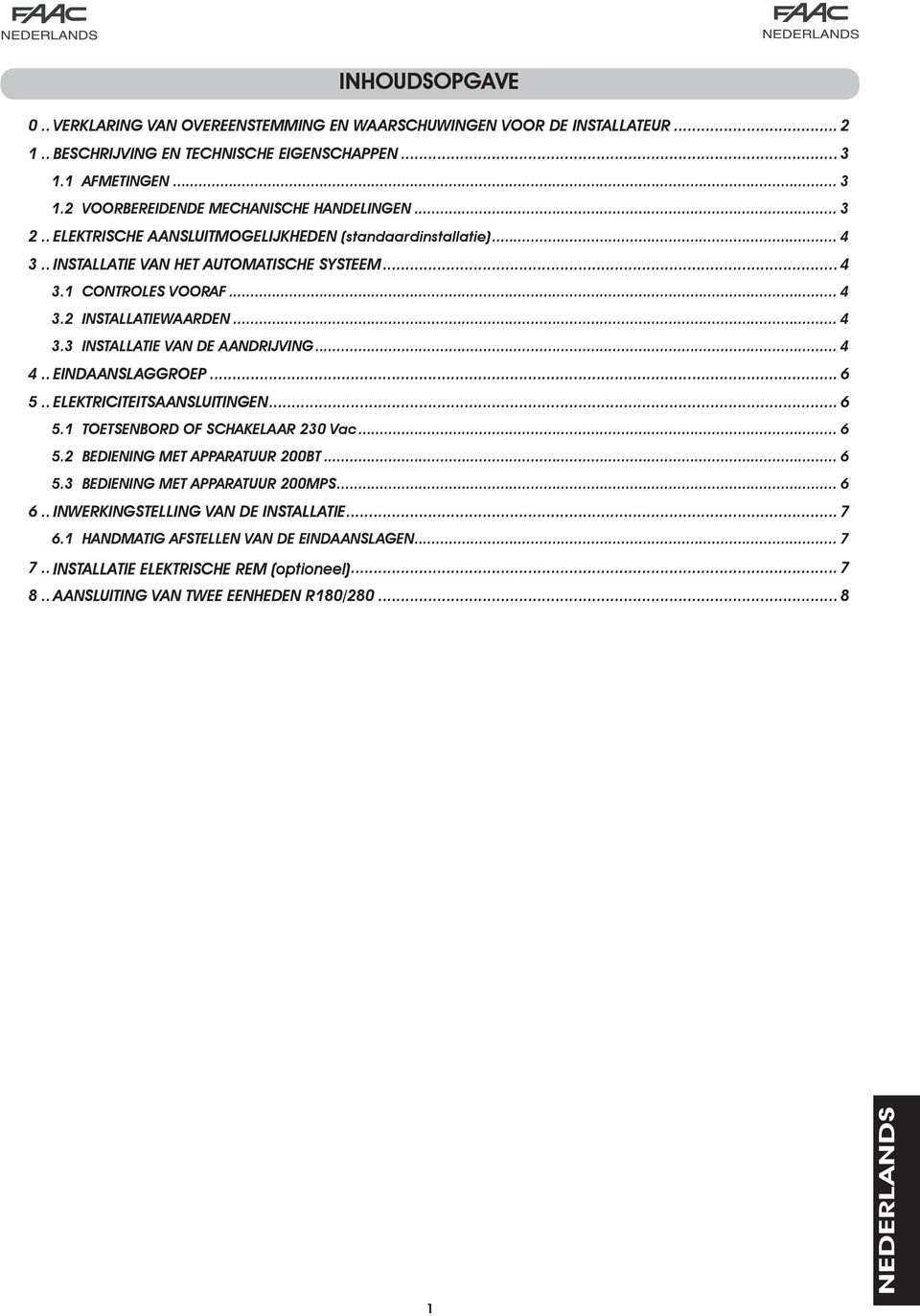 .. 4 4.. EINDAANSLAGGROEP... 6 5.. ELEKTRICITEITSAANSLUITINGEN... 6 5.1 TOETSENBORD OF SCHAKELAAR 230 Vac... 6 5.2 BEDIENING MET APPARATUUR 200BT... 6 5.3 BEDIENING MET APPARATUUR 200MPS... 6 6.