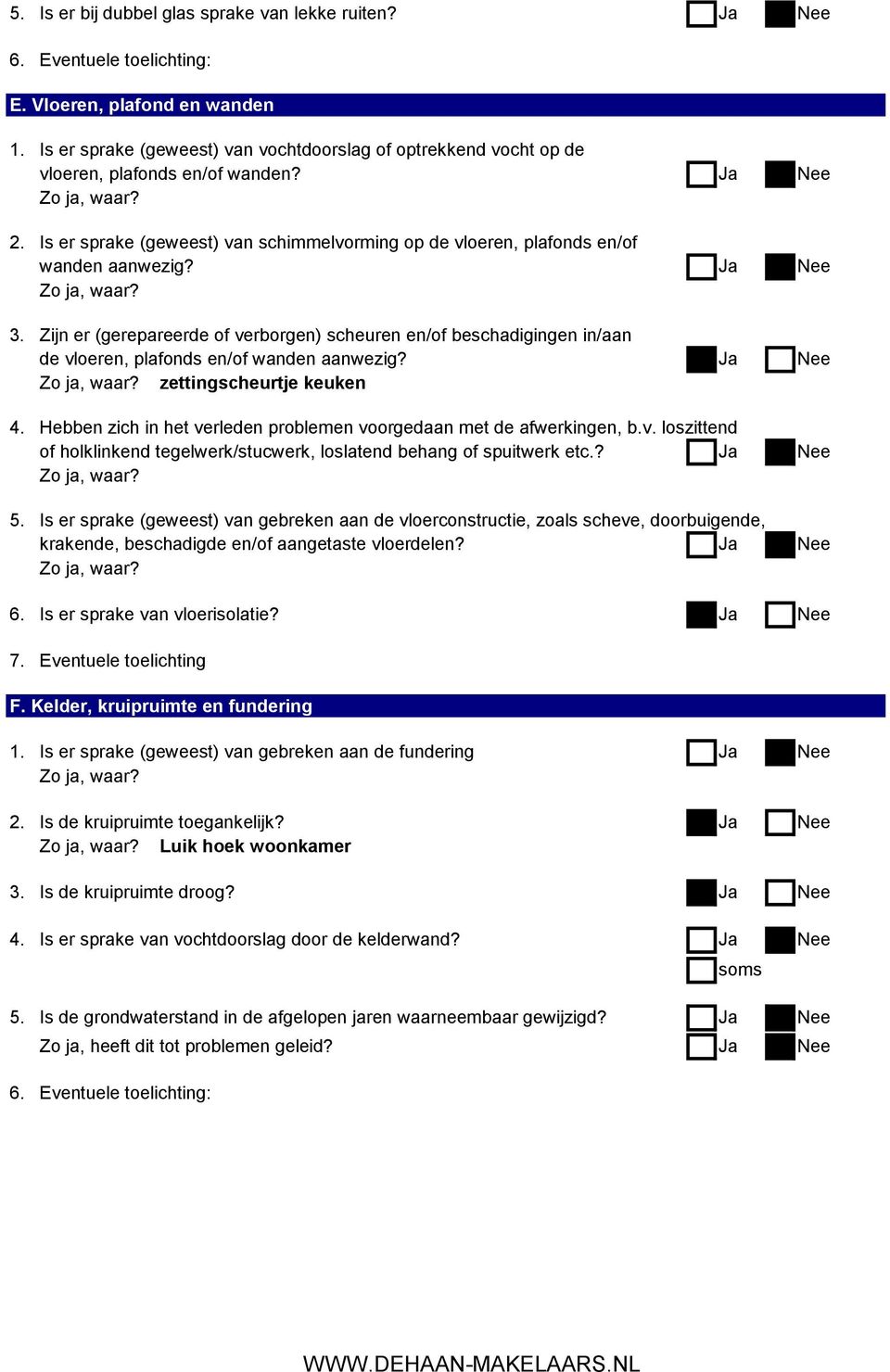 Is er sprake (geweest) van schimmelvorming op de vloeren, plafonds en/of wanden aanwezig? Ja Nee Zo ja, waar? 3.