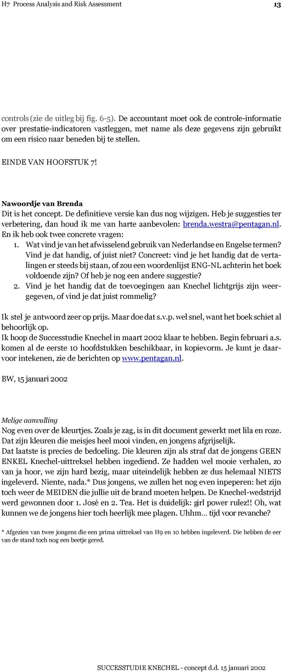 Nawoordje van Brenda Dit is het concept. De definitieve versie kan dus nog wijzigen. Heb je suggesties ter verbetering, dan houd ik me van harte aanbevolen: brenda.westra@pentagan.nl.