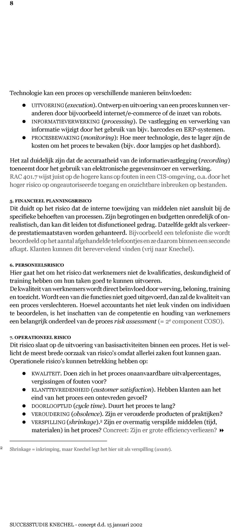 De vastlegging en verwerking van informatie wijzigt door het gebruik van bijv. barcodes en ERP-systemen.