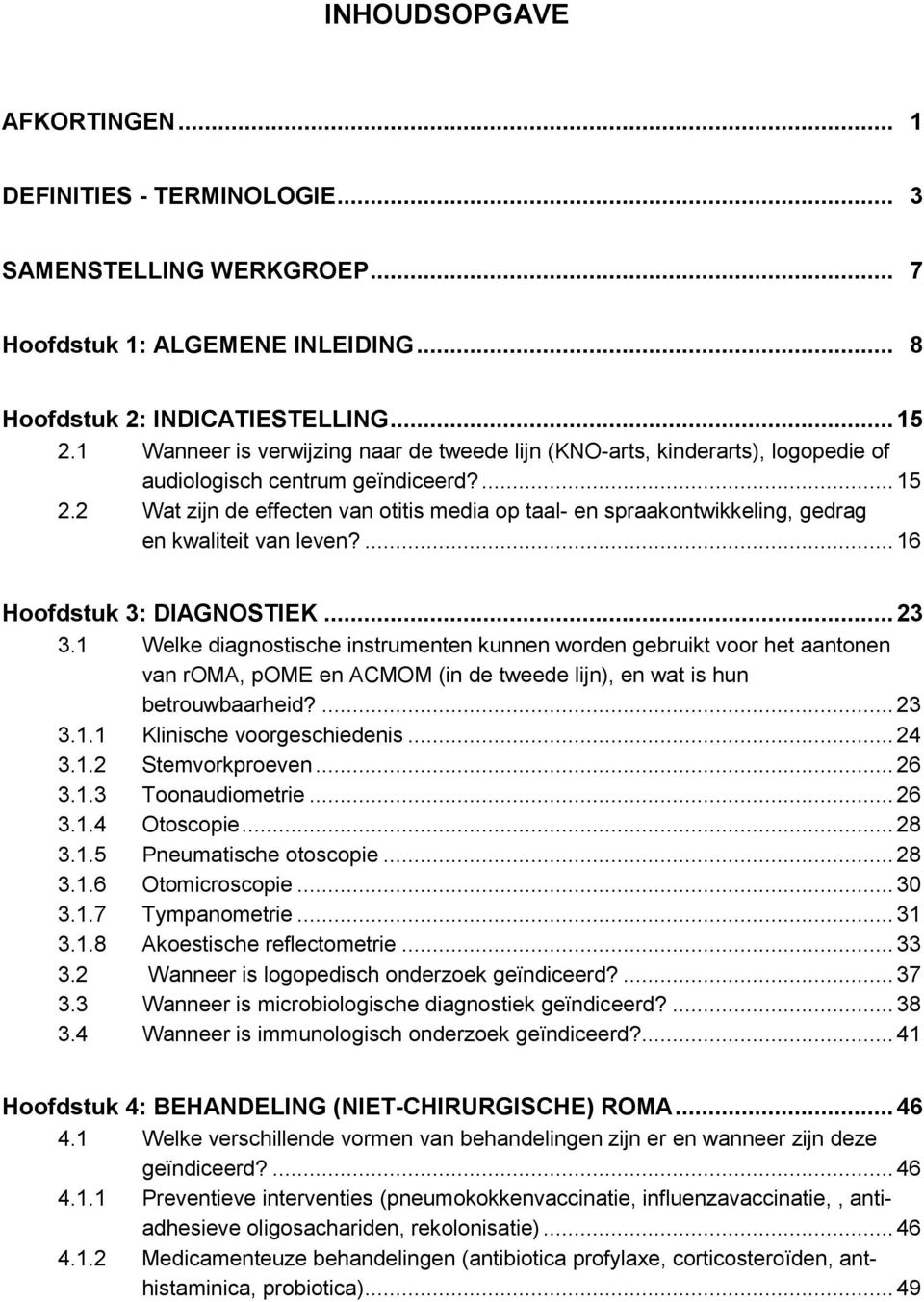 2 Wat zijn de effecten van otitis media op taal- en spraakontwikkeling, gedrag en kwaliteit van leven?... 16 Hoofdstuk 3: DIAGNOSTIEK... 23 3.