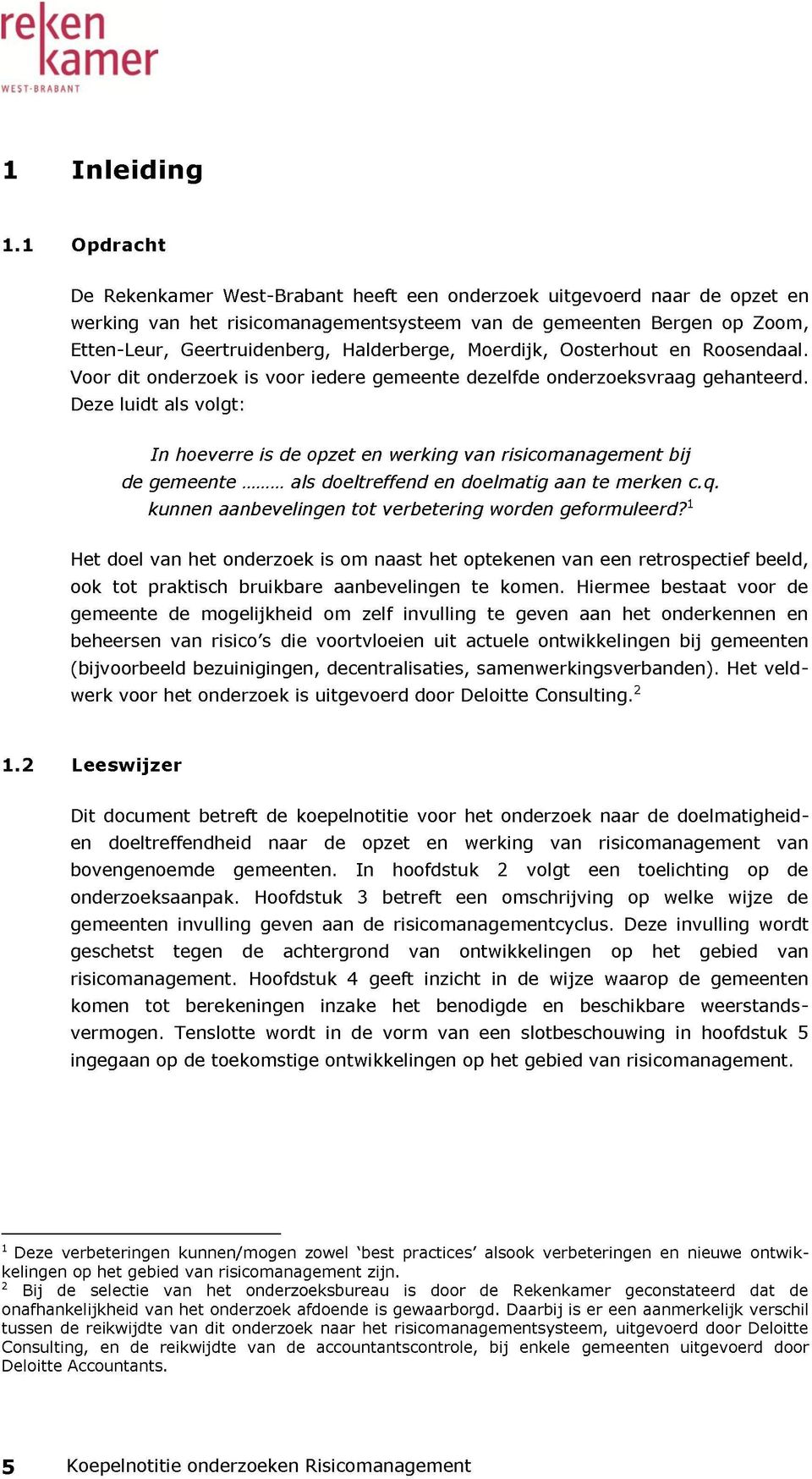 Halderberge, Moerdijk, Oosterhout en Roosendaal. Voor dit onderzoek is voor iedere gemeente dezelfde onderzoeksvraag gehanteerd.