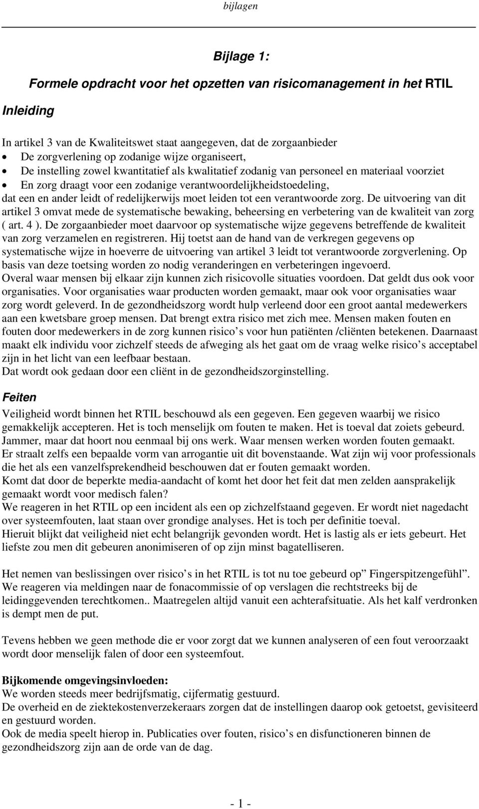 redelijkerwijs moet leiden tot een verantwoorde zorg. De uitvoering van dit artikel 3 omvat mede de systematische bewaking, beheersing en verbetering van de kwaliteit van zorg ( art. 4 ).