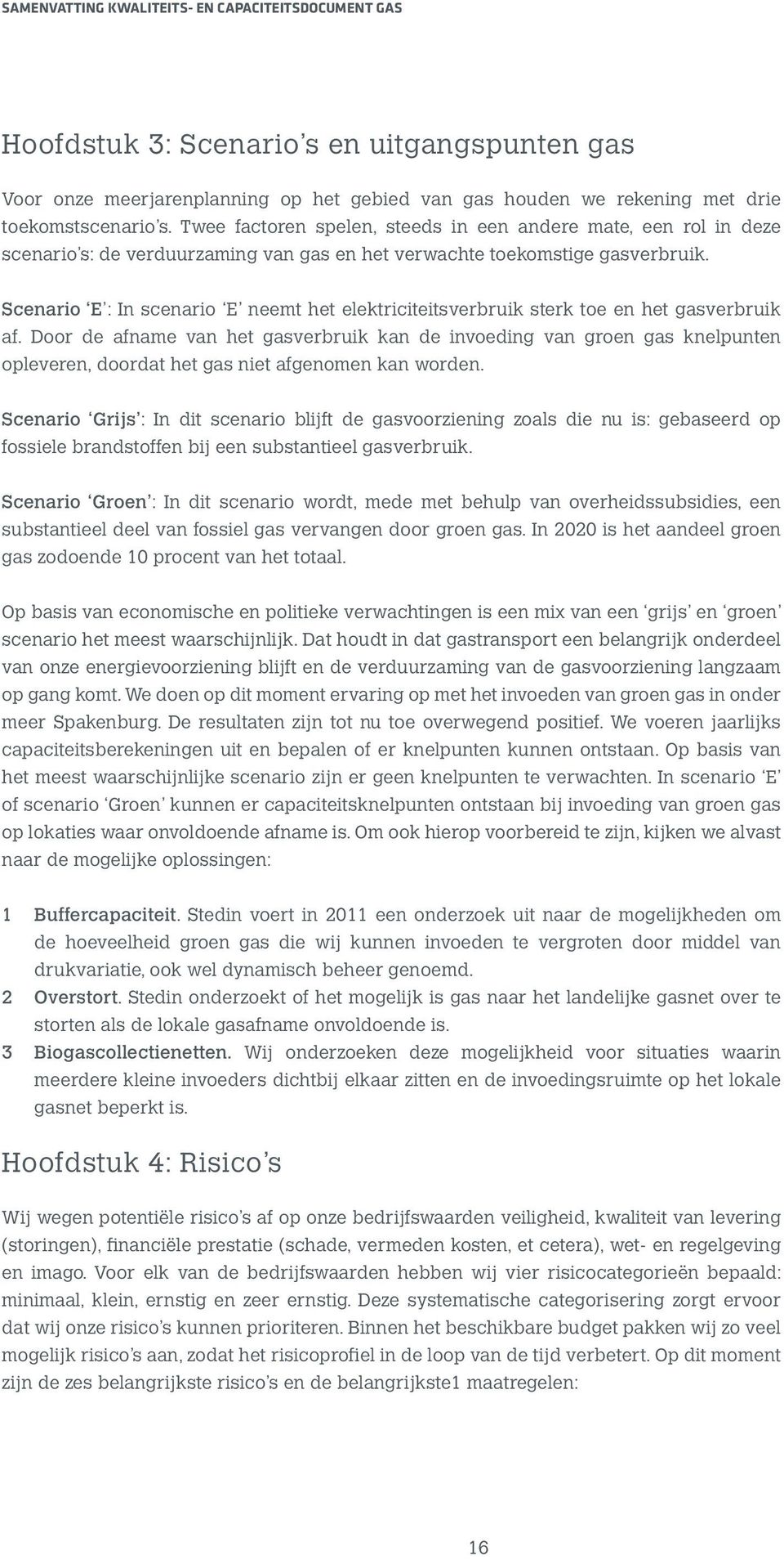 Scenario E : In scenario E neemt het elektriciteitsverbruik sterk toe en het gasverbruik af.