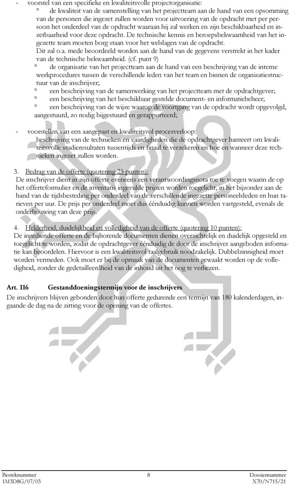 De technische kennis en beroepsbekwaamheid van het ingezette team moeten borg staan voor het welslagen van de opdracht. Dit zal o.a. mede beoordeeld worden aan de hand van de gegevens verstrekt in het kader van de technische bekwaamheid.