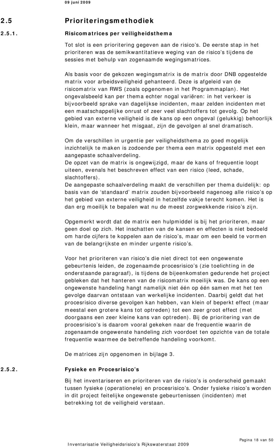 Als basis voor de gekozen wegingsmatrix is de matrix door DNB opgestelde matrix voor arbeidsveiligheid gehanteerd. Deze is afgeleid van de risicomatrix van RWS (zoals opgenomen in het Programmaplan).