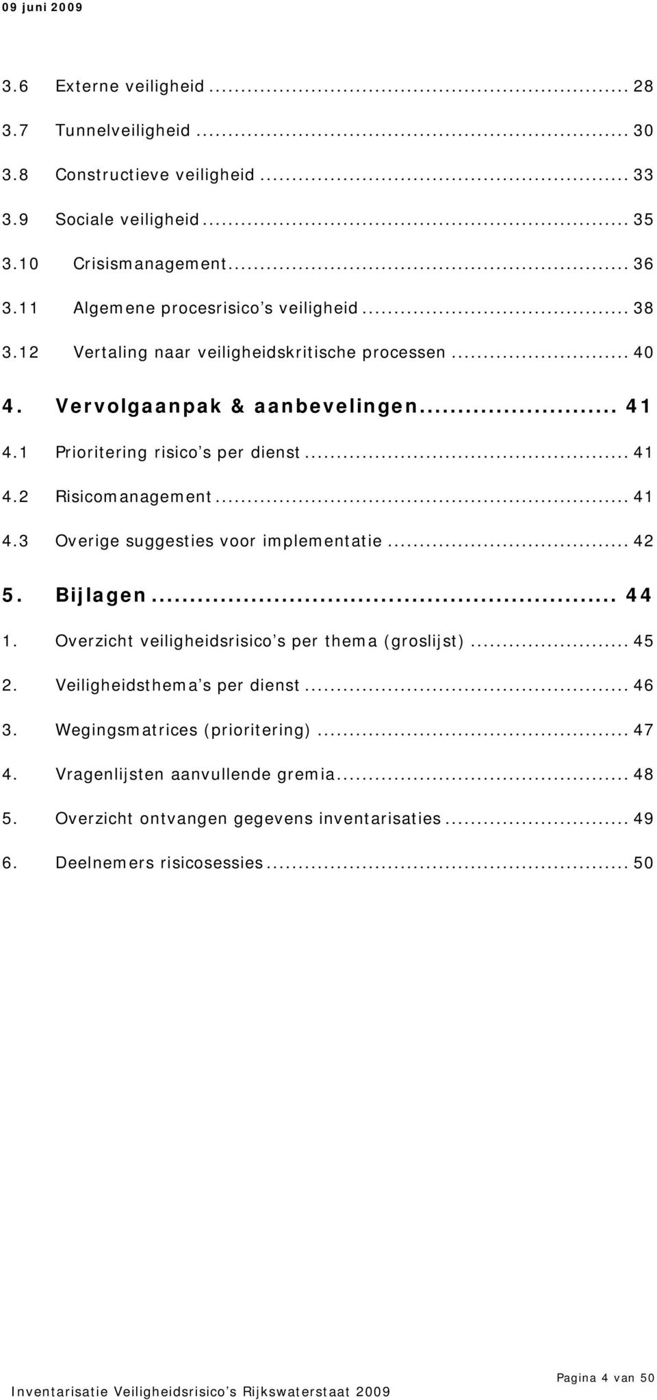 .. 41 4.3 Overige suggesties voor implementatie... 42 5. Bijlagen... 44 1. Overzicht veiligheidsrisico s per thema (groslijst)... 45 2. Veiligheidsthema s per dienst... 46 3.