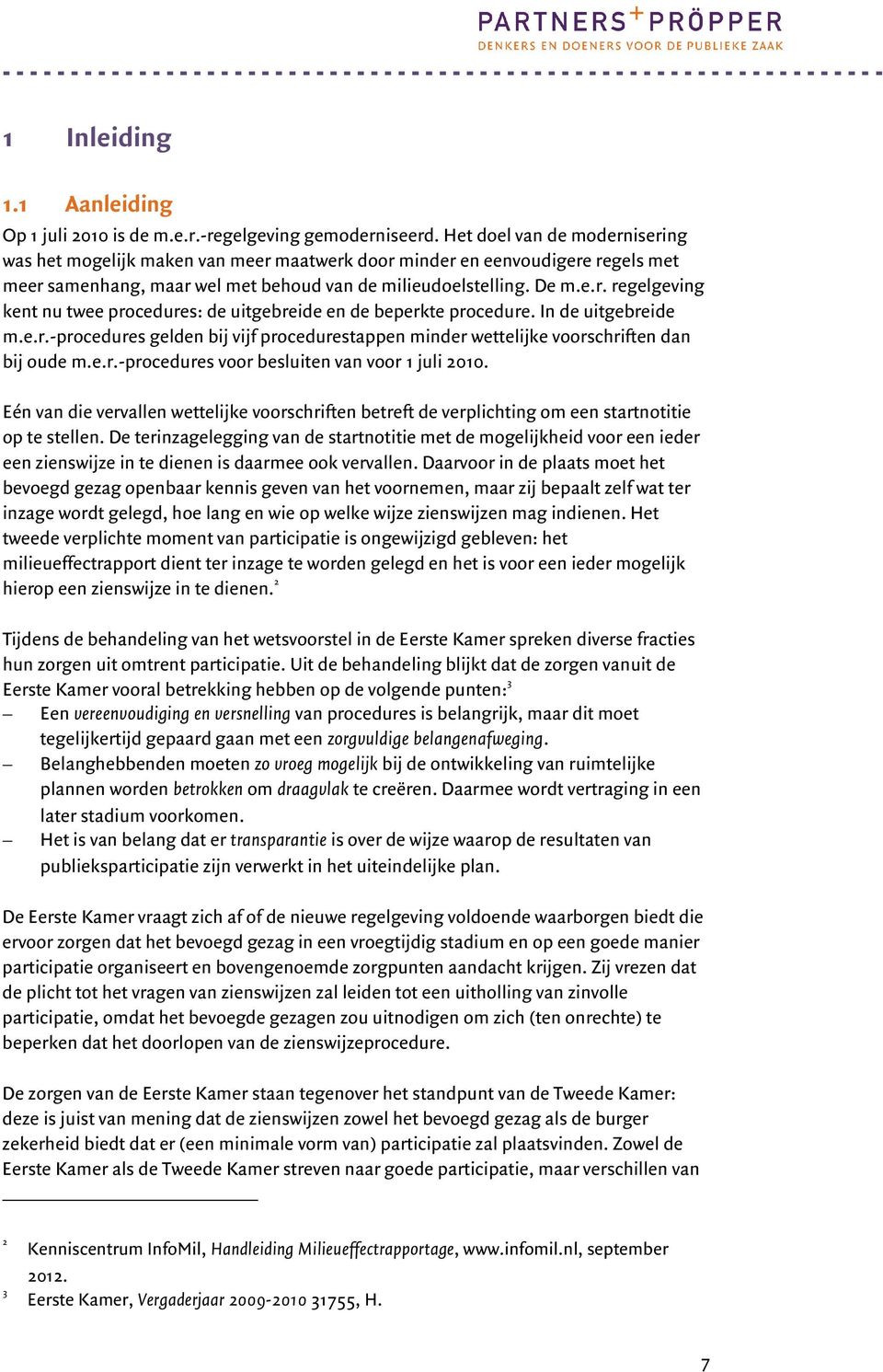 In de uitgebreide m.e.r.-procedures gelden bij vijf procedurestappen minder wettelijke voorschriften dan bij oude m.e.r.-procedures voor besluiten van voor 1 juli 2010.