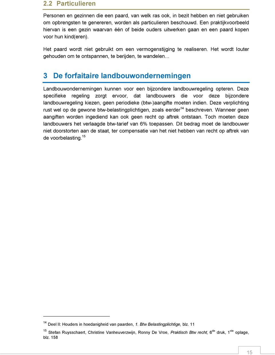 Het wordt louter gehouden om te ontspannen, te berijden, te wandelen 3 De forfaitaire landbouwondernemingen Landbouwondernemingen kunnen voor een bijzondere landbouwregeling opteren.