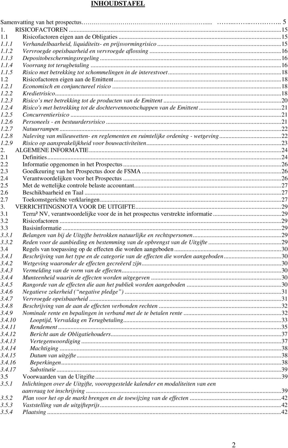 .. 18 1.2.1 Economisch en conjunctureel risico... 18 1.2.2 Kredietrisico... 18 1.2.3 Risico s met betrekking tot de producten van de Emittent... 20 1.2.4 Risico's met betrekking tot de dochtervennootschappen van de Emittent.