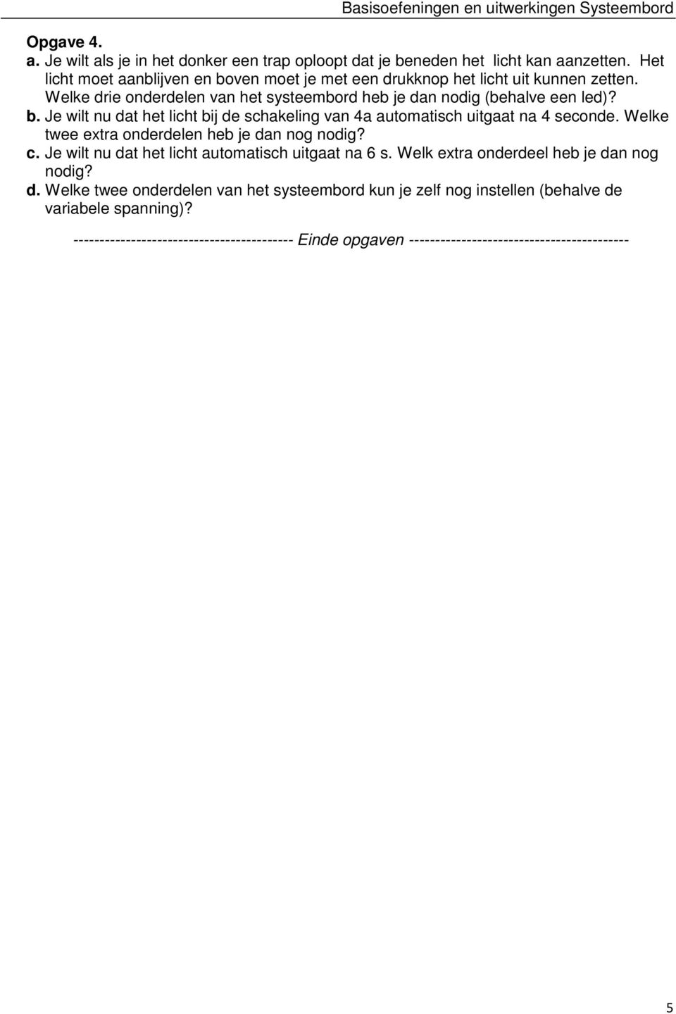 Welke twee extra onderdelen heb je dan nog nodig? c. Je wilt nu dat het licht automatisch uitgaat na 6 s. Welk extra onderdeel heb je dan nog nodig? d. Welke twee onderdelen van het systeembord kun je zelf nog instellen (behalve de variabele spanning)?