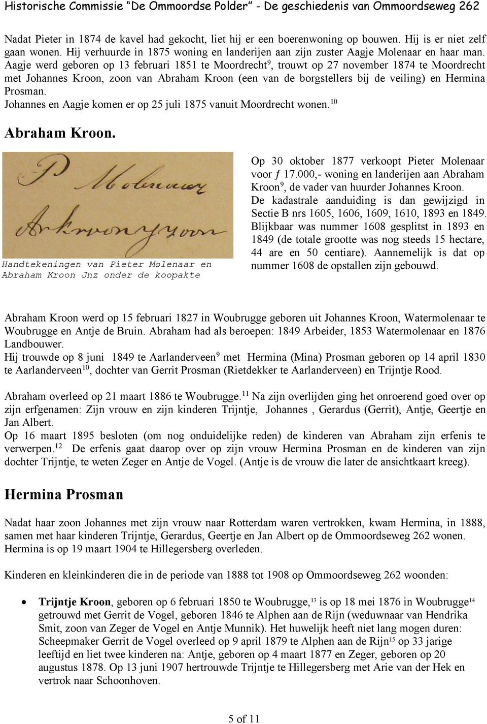 Aagje werd geboren op 13 februari 1851 te Moordrecht 9, trouwt op 27 november 1874 te Moordrecht met Johannes Kroon, zoon van Abraham Kroon (een van de borgstellers bij de veiling) en Hermina Prosman.