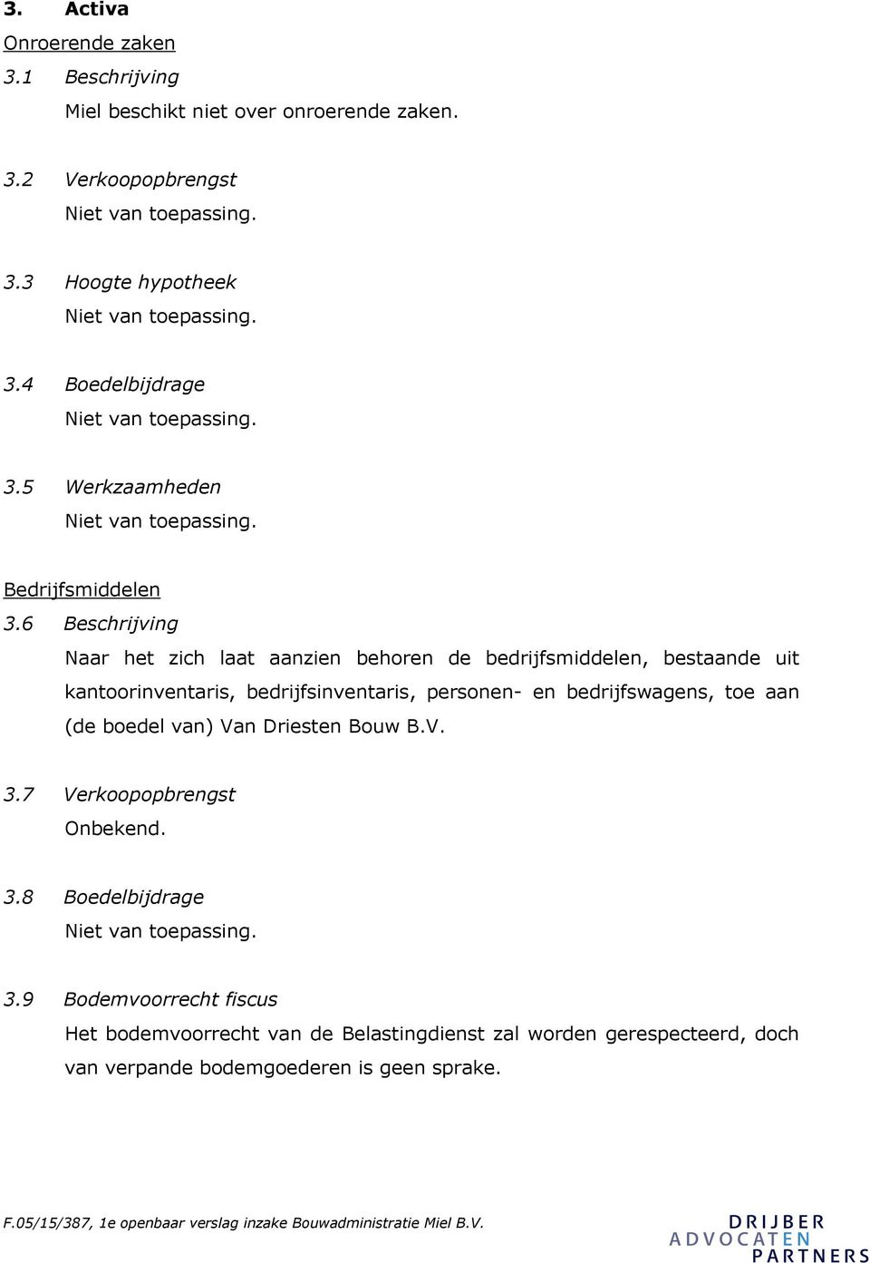 6 Beschrijving Naar het zich laat aanzien behoren de bedrijfsmiddelen, bestaande uit kantoorinventaris, bedrijfsinventaris, personen- en