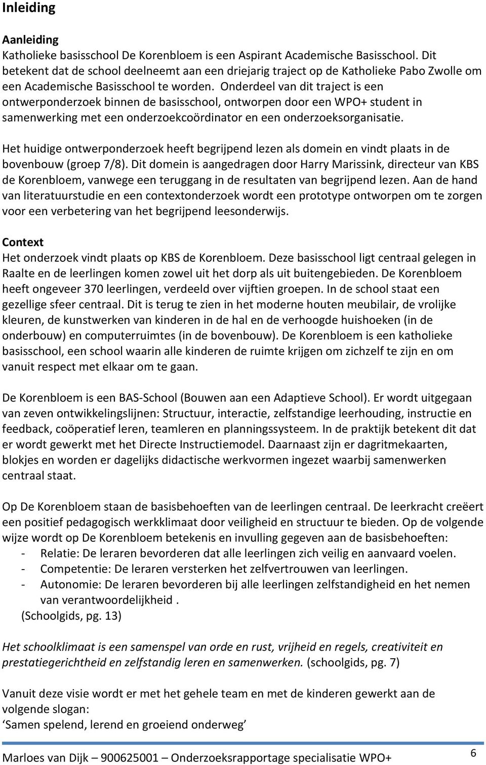 Onderdeel van dit traject is een ontwerponderzoek binnen de basisschool, ontworpen door een WPO+ student in samenwerking met een onderzoekcoördinator en een onderzoeksorganisatie.