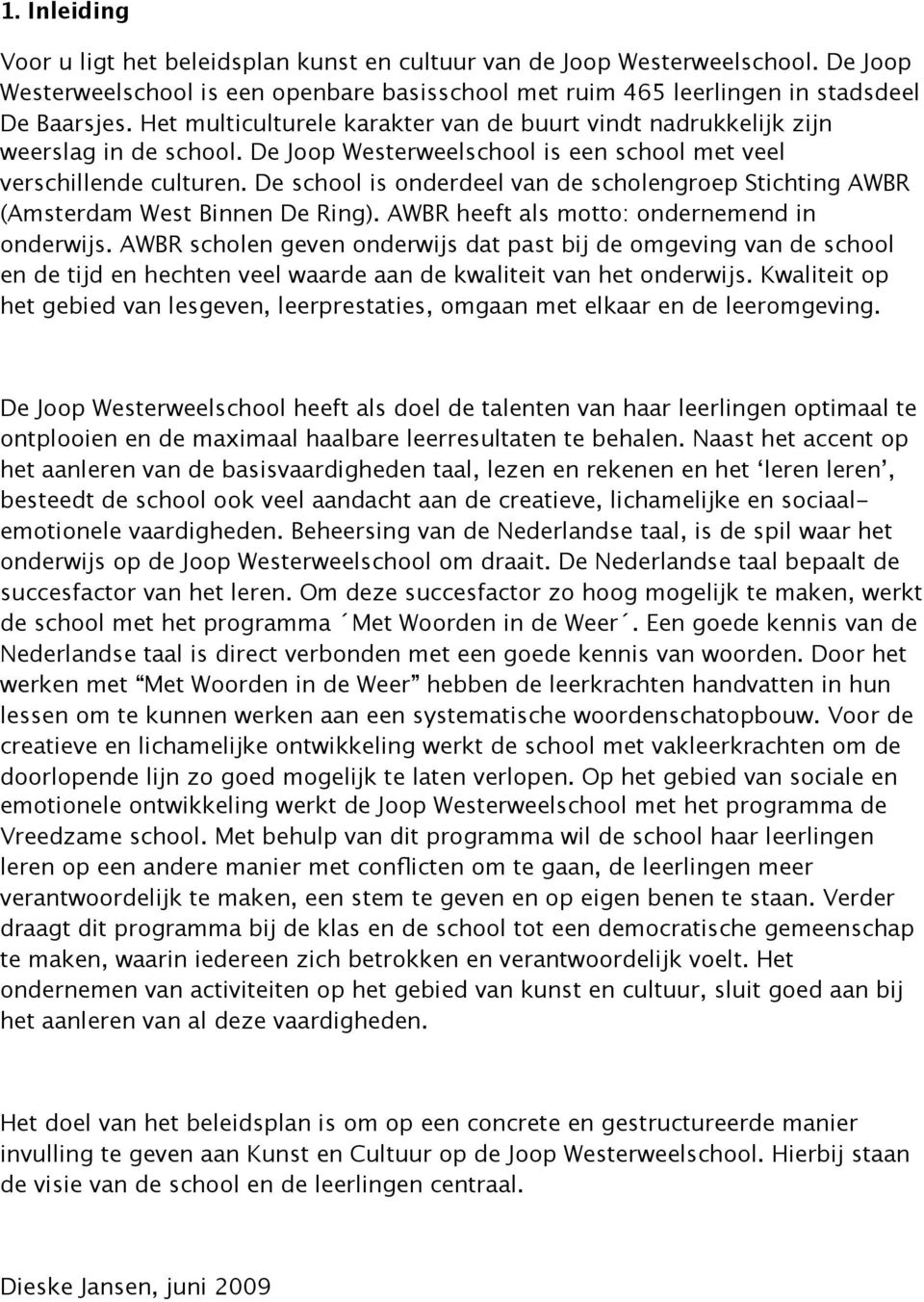 De school is onderdeel van de scholengroep Stichting AWBR (Amsterdam West Binnen De Ring). AWBR heeft als motto: ondernemend in onderwijs.