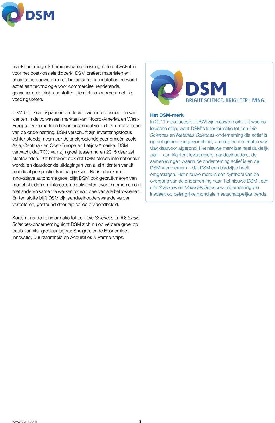 voedingsketen. DSM blijft zich inspannen om te voorzien in de behoeften van klanten in de volwassen markten van Noord-Amerika en West- Europa.