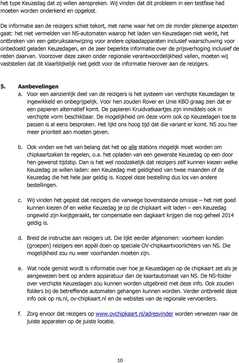 van een gebruiksaanwijzing voor andere oplaadapparaten inclusief waarschuwing voor onbedoeld geladen Keuzedagen, en de zeer beperkte informatie over de prijsverhoging inclusief de reden daarvan.