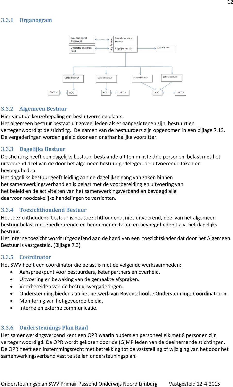 De vergaderingen worden geleid door een onafhankelijke voorzitter. 3.