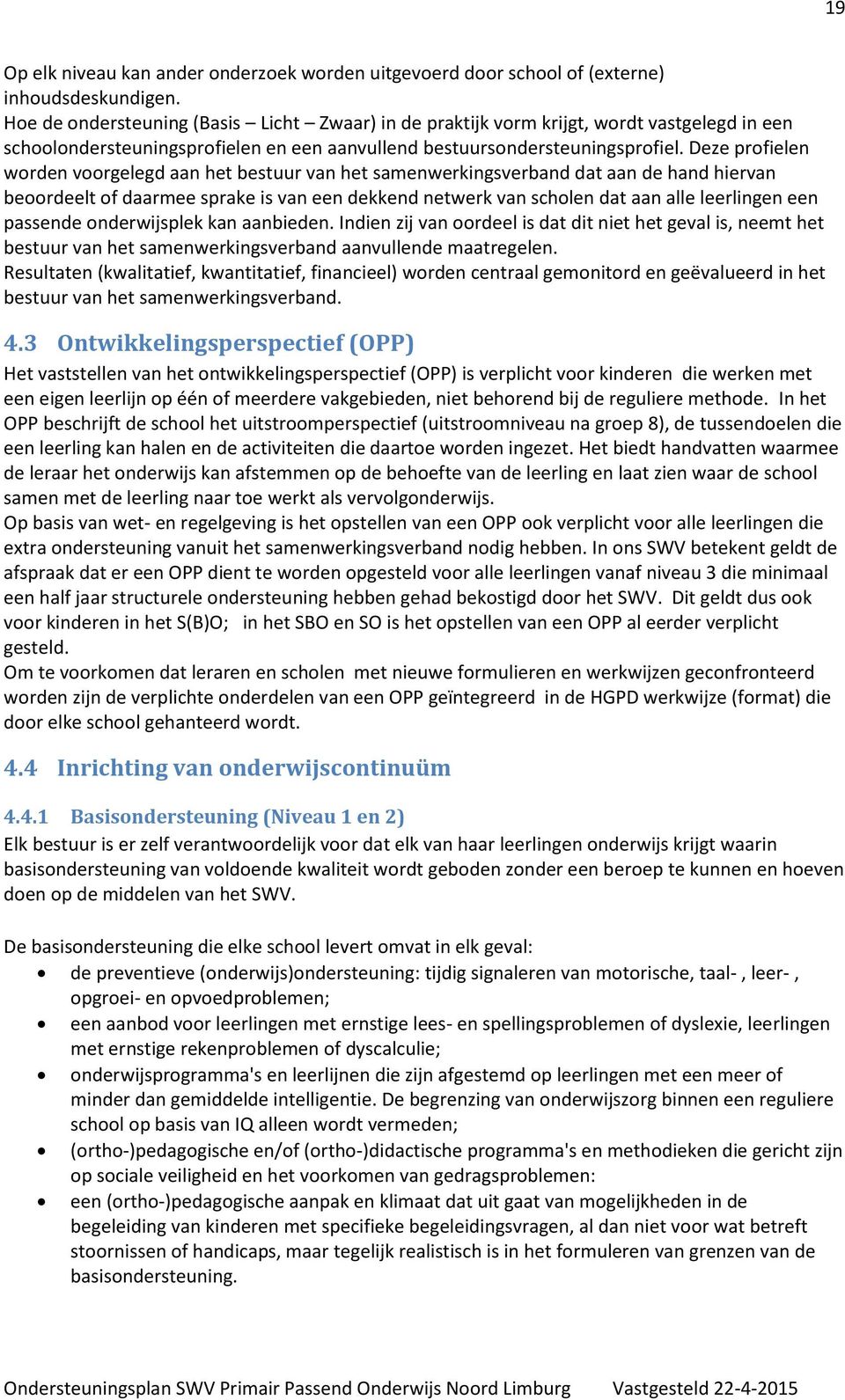 Deze profielen worden voorgelegd aan het bestuur van het samenwerkingsverband dat aan de hand hiervan beoordeelt of daarmee sprake is van een dekkend netwerk van scholen dat aan alle leerlingen een