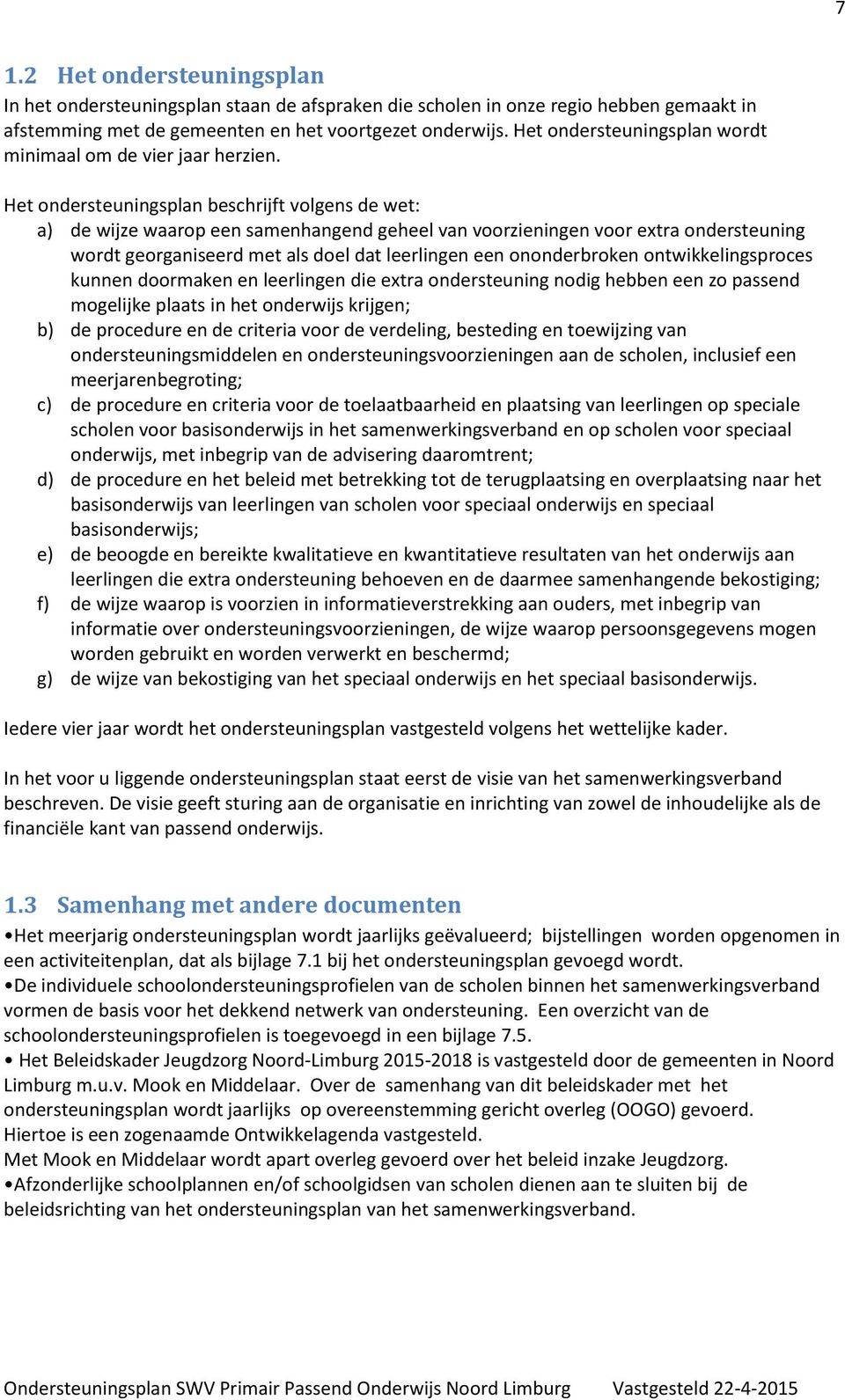 Het ondersteuningsplan beschrijft volgens de wet: a) de wijze waarop een samenhangend geheel van voorzieningen voor extra ondersteuning wordt georganiseerd met als doel dat leerlingen een