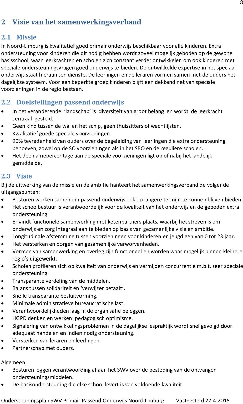 speciale ondersteuningsvragen goed onderwijs te bieden. De ontwikkelde expertise in het speciaal onderwijs staat hieraan ten dienste.