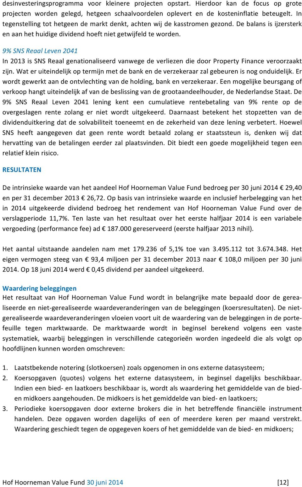 9% SNS Reaal Leven 2041 In 2013 is SNS Reaal genationaliseerd vanwege de verliezen die door Property Finance veroorzaakt zijn.