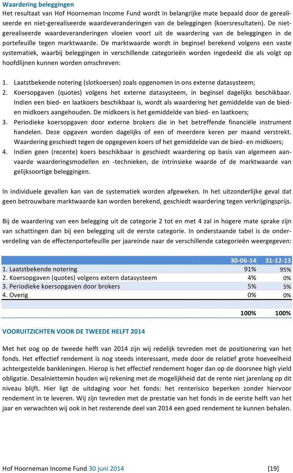 De marktwaarde wordt in beginsel berekend volgens een vaste systematiek, waarbij beleggingen in verschillende categorieën worden ingedeeld die als volgt op hoofdlijnen kunnen worden omschreven: 1.