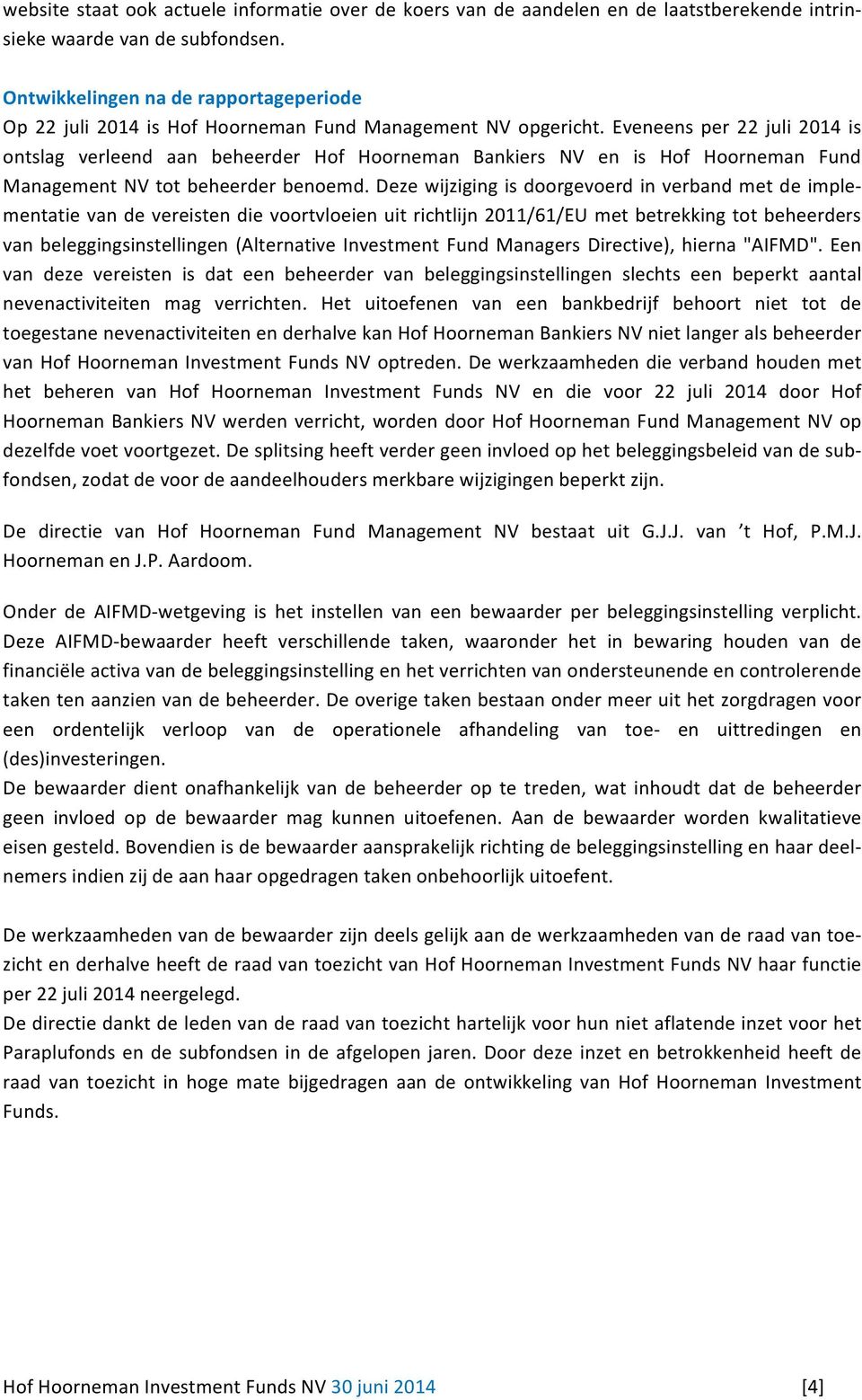 Eveneens per 22 juli 2014 is ontslag verleend aan beheerder Hof Hoorneman Bankiers NV en is Hof Hoorneman Fund Management NV tot beheerder benoemd.